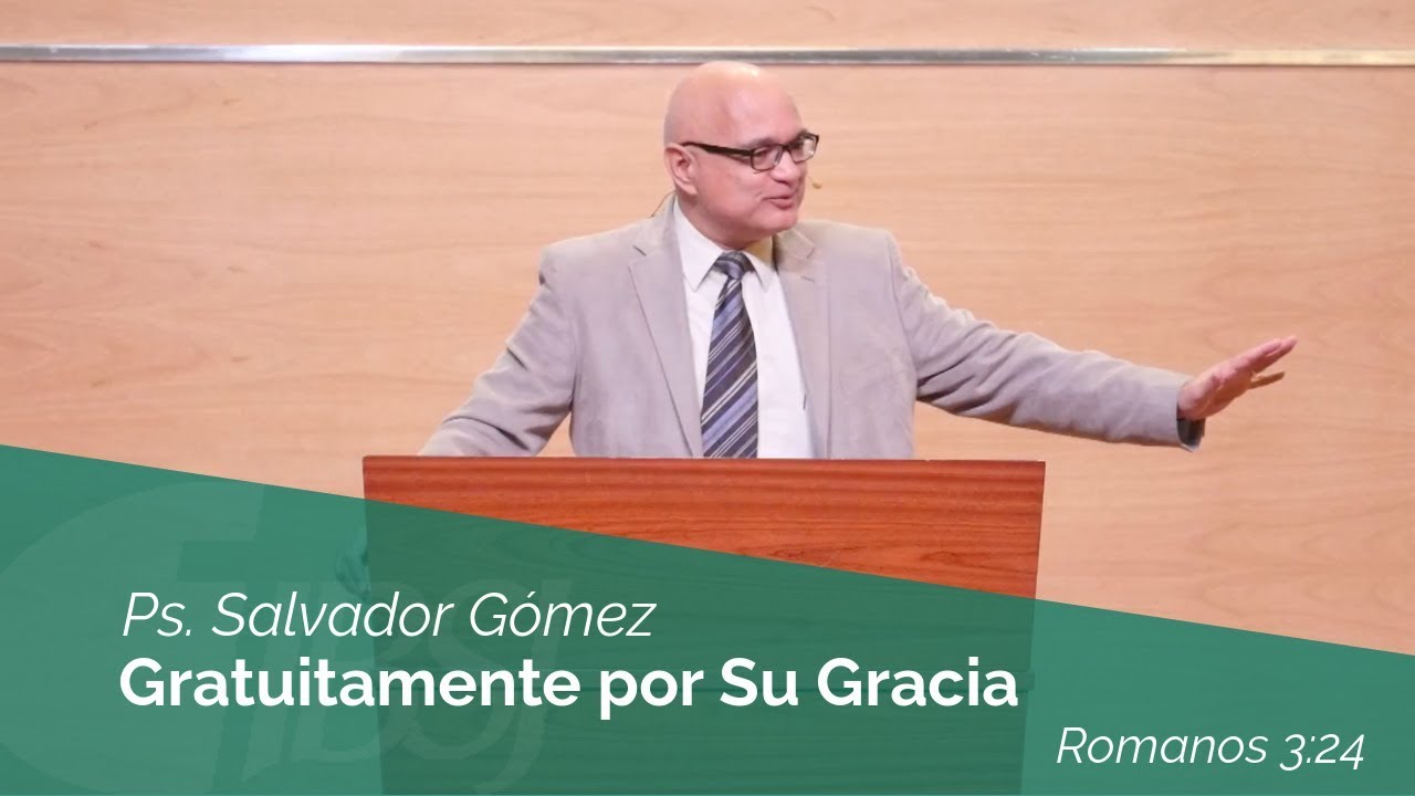 Gratuitamente Por Su Gracia | Ps. Salvador Gómez Dickson
