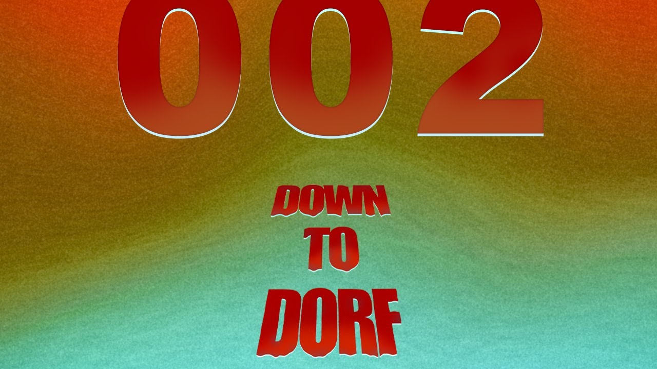 Down to Dorf – Podcast Episode: 002 – 