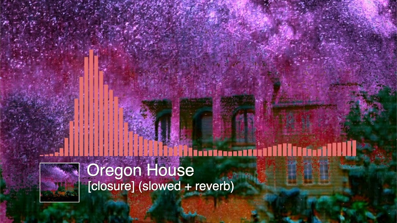 Oregon House - [closure] (slowed + reverb)