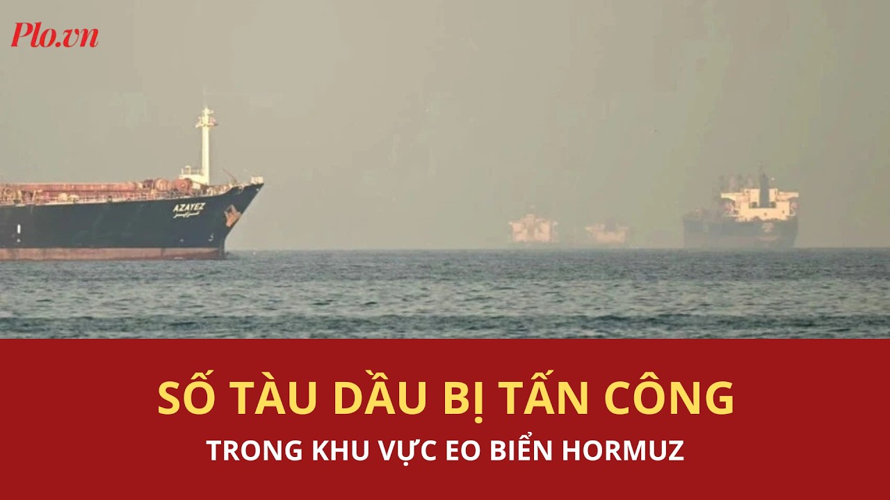 Bao nhiêu tàu đã bị tấn công ở vùng Vịnh kể từ khi xảy ra xung đột giữa Mỹ, Israel với Iran? | PLO