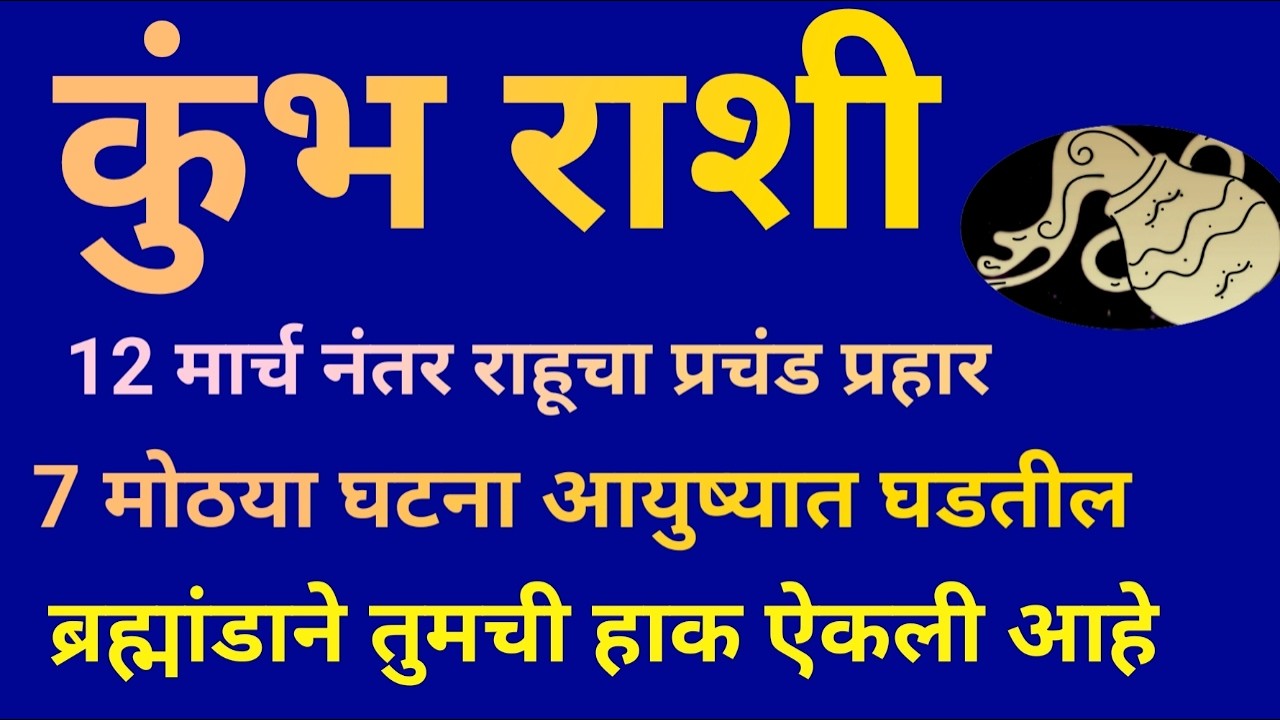 कुंभ राशी 12 मार्च नंतर राहुचा प्रहार ब्रह्मांडाने तुमची हाक ऐकली आहे या 7 घटना घडणारच|Kumbh Rashi|