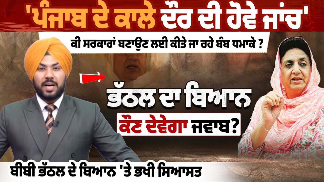 'ਪੰਜਾਬ ਦੇ ਕਾਲੇ ਦੌਰ ਦੀ ਹੋਵੇ ਜਾਂਚ',ਕੀ ਸਰਕਾਰਾਂ ਬਣਾਉਣ ਲਈ ਕੀਤੇ ਜਾ ਰਹੇ ਬੰ+ਬ ਧਮਾਕੇ ?- Rajinder Kaur Bhattal