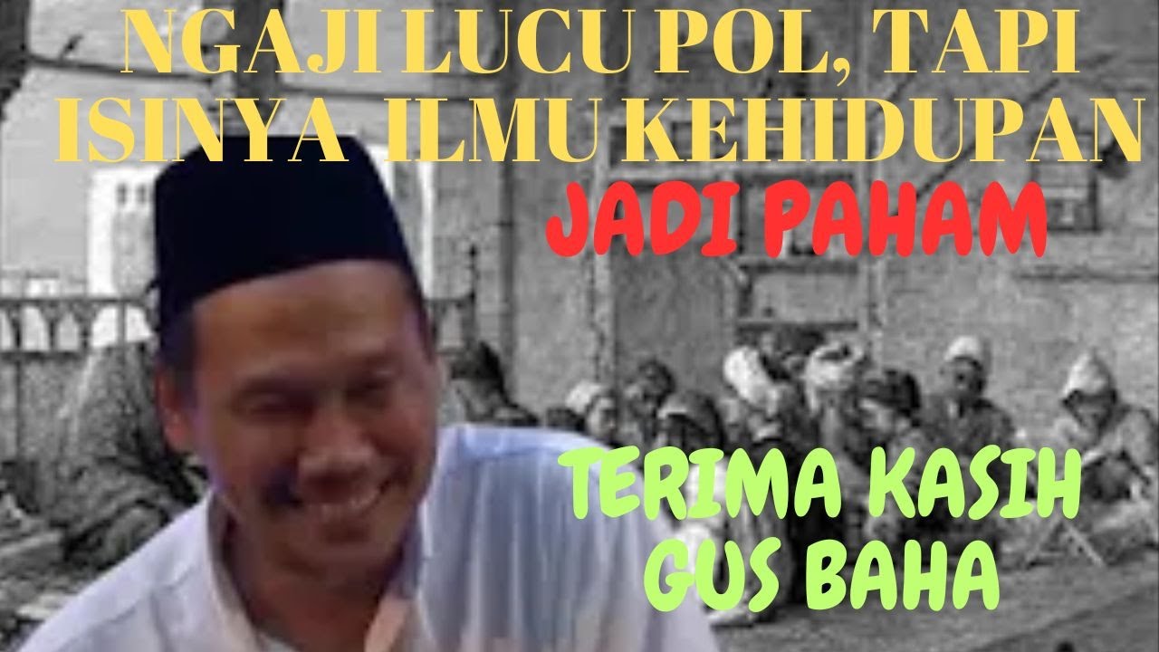 GUS BAHA; NGAJI LUCU POL, TAPI ISINYA ILMU KEHIDUPAN