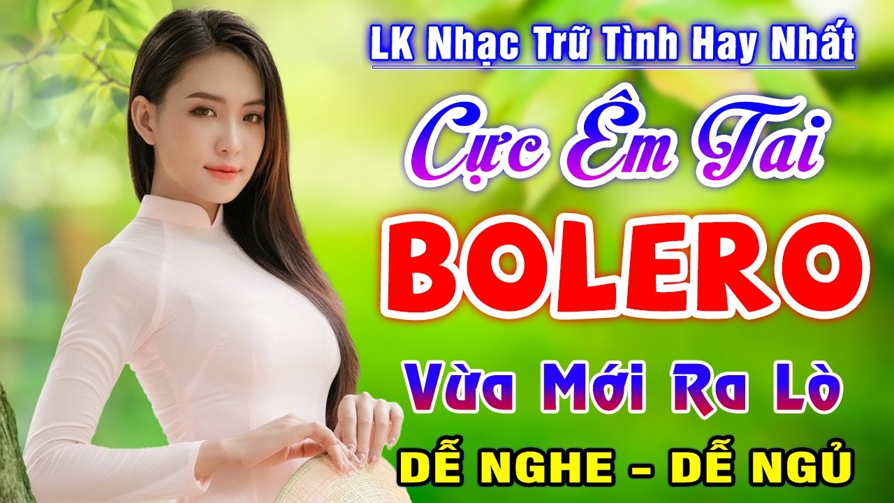 LK Nhạc Trữ Tình Hay Nhất Hiện Nay - NHẠC BOLERO TOÀN BÀI HAY Mới Ra Lò Càng Nghe Càng Mê