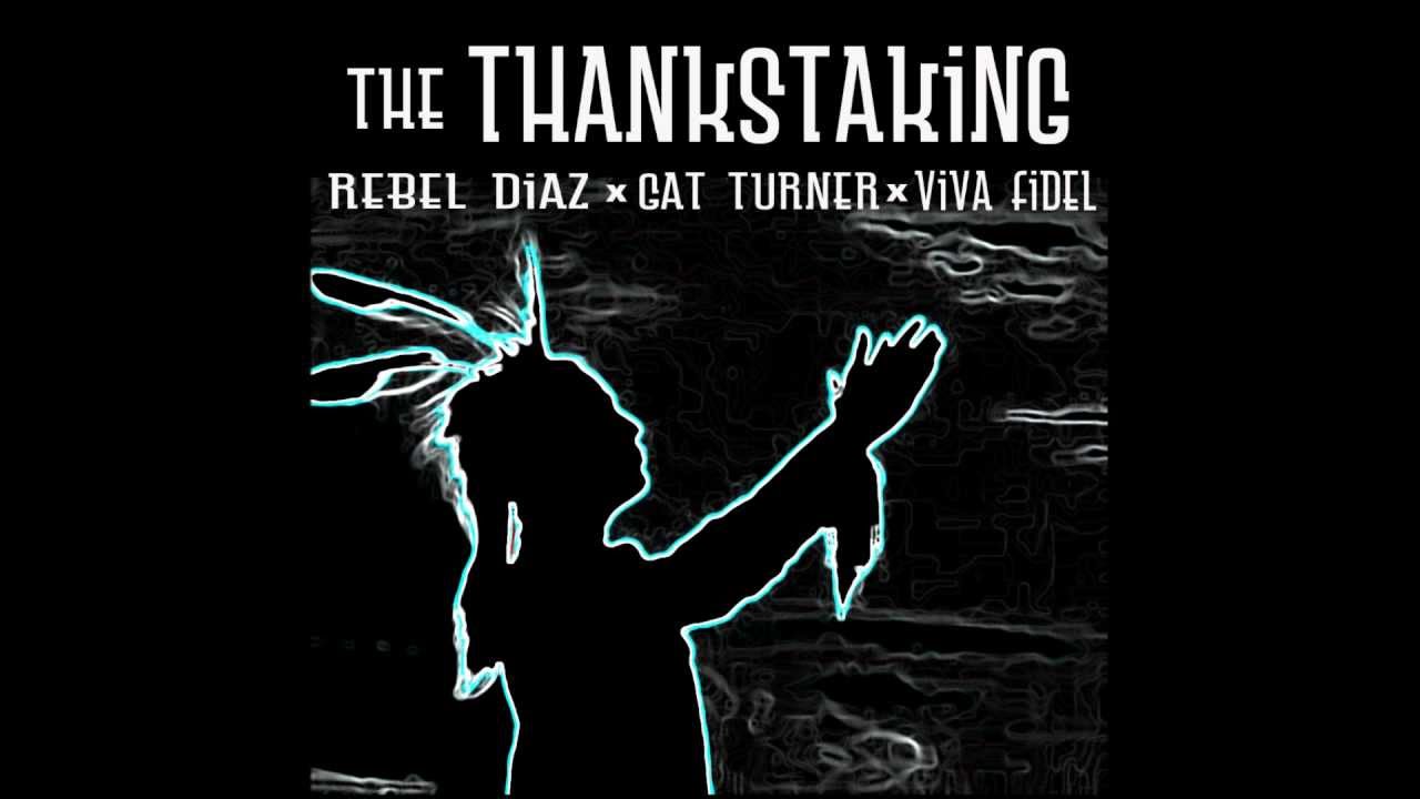 Rebel Diaz - The Thankstaking (feat. Gat Turner & Viva Fidel)