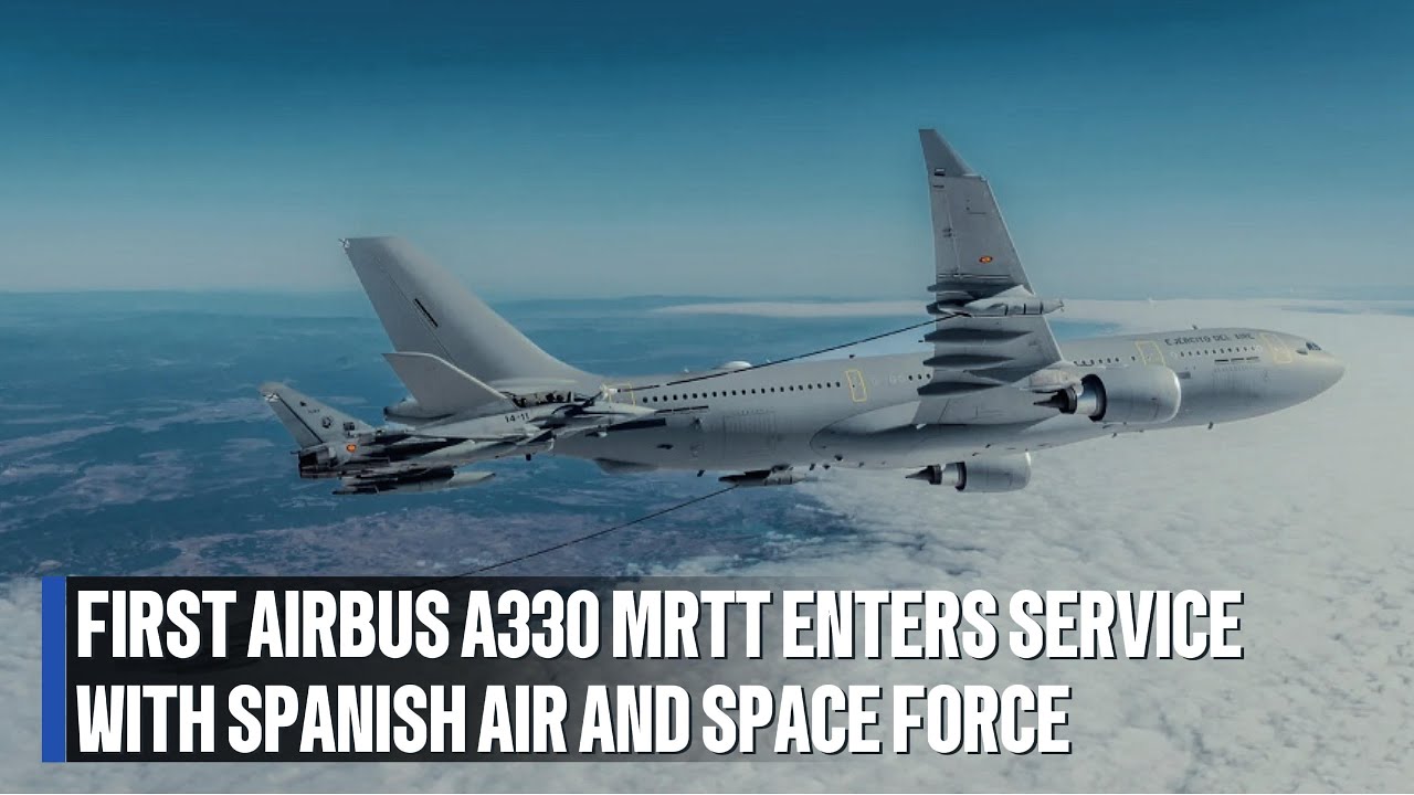 First Airbus A330 MRTT Multi-Role Tanker Transport enters service with Spanish Air and Space Force