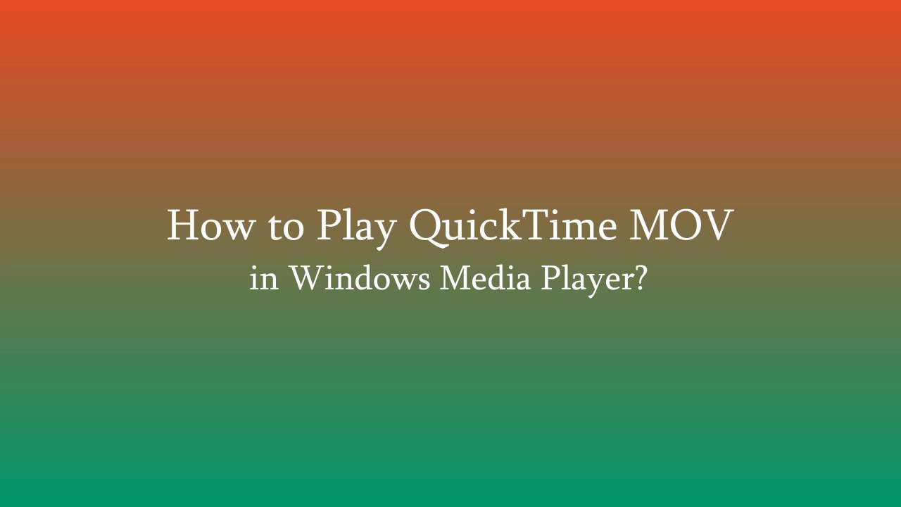 How to Play QuickTime MOV in Windows Media Player