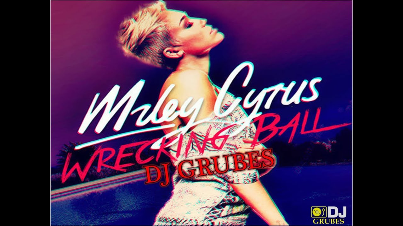 Miley Cyrus - Wrecking Ball (DJ GRUBES Remix)