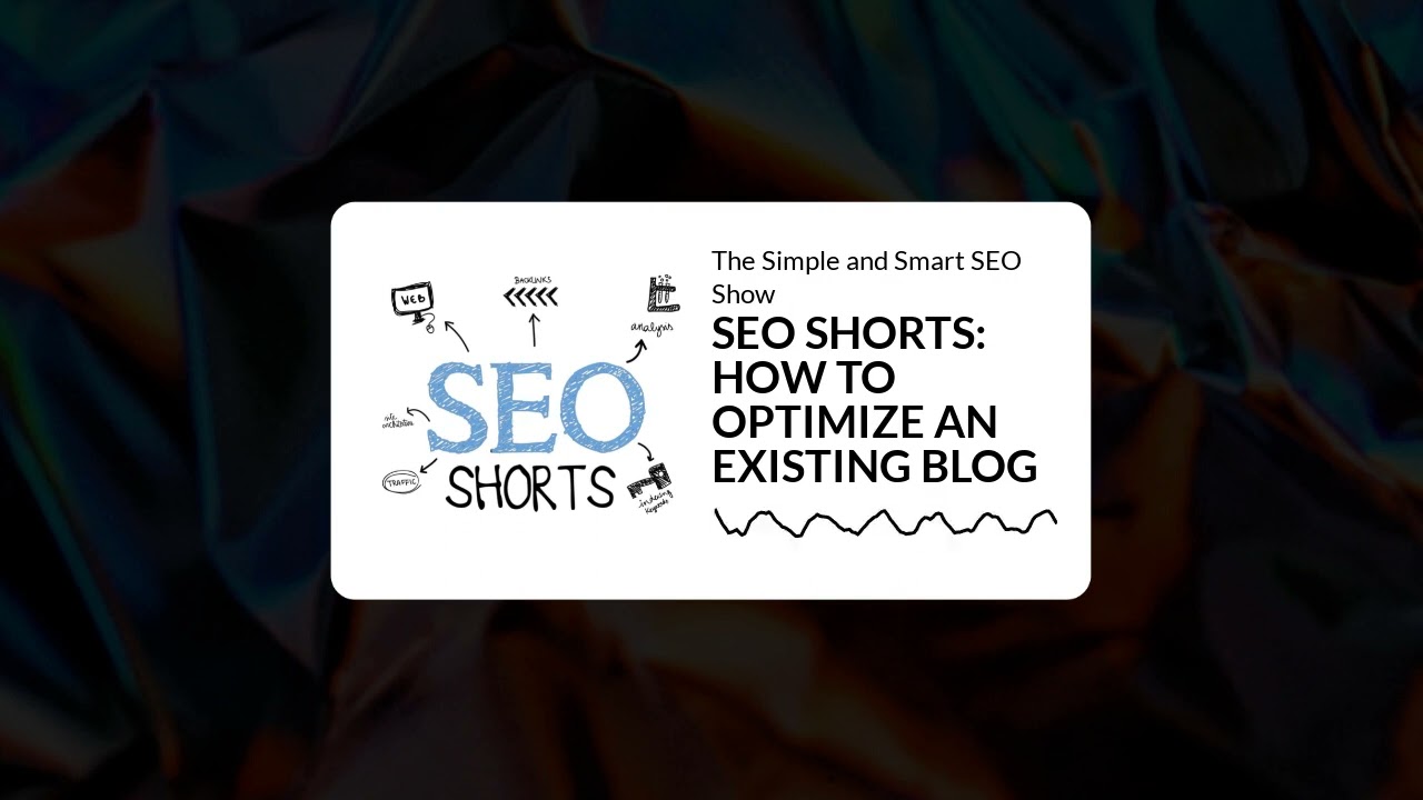 SEO SHORTS: HOW TO OPTIMIZE AN EXISTING BLOG | The Simple and Smart SEO Show