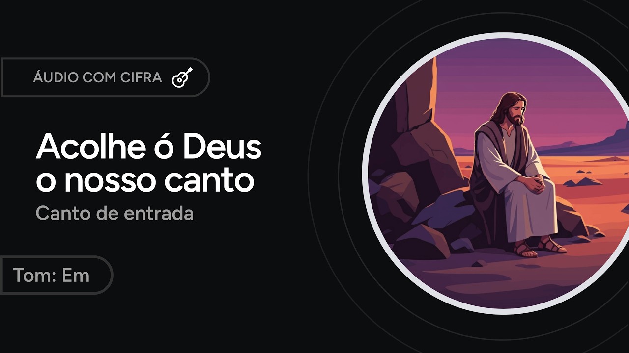 ACOLHE, Ó DEUS, O NOSSO CANTO - canto de entrada - QUARESMA [letra + cifra]
