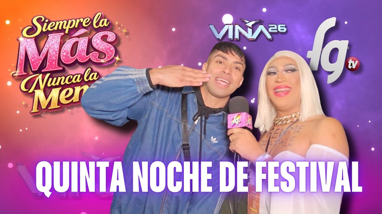 QUINTA NOCHE DE FESTIVAL DE VIÑA 2026 - SIEMPRE LA MAS NUNCA LA MENOS - CANAL FARANDULA GAY