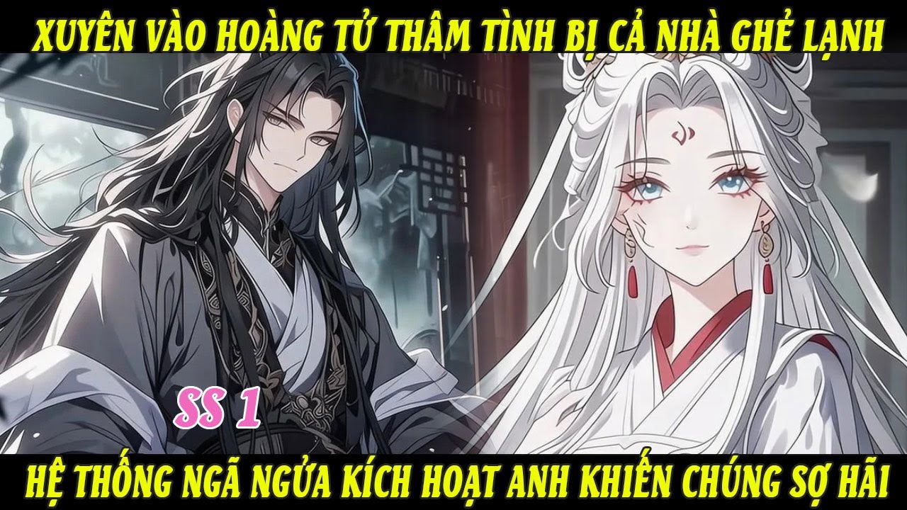 SS1 Xuyên Vào Hoàng Tử Thâm Tình Bị Cả Nhà Ghẻ Lạnh Hệ Thống Ngã Ngửa Kích Hoạt Anh Khiến Họ Sợ Hãi