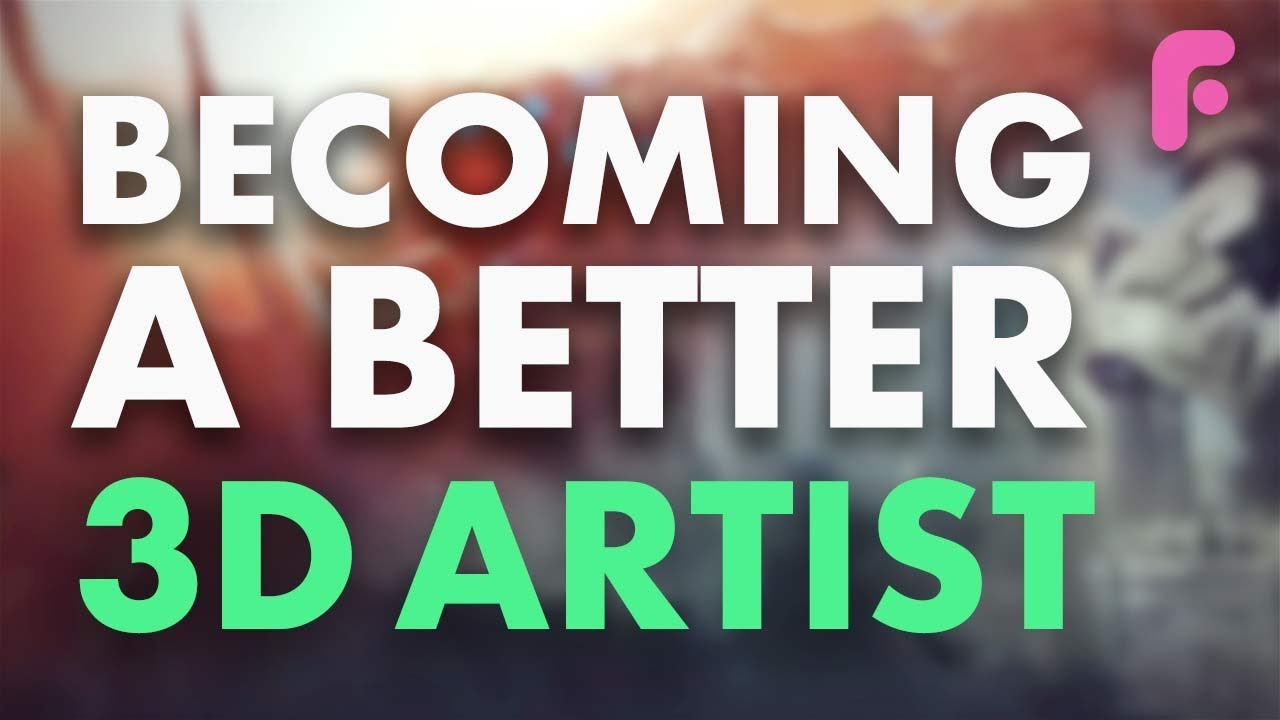 Top Tips for Becoming a Better 3D Artist