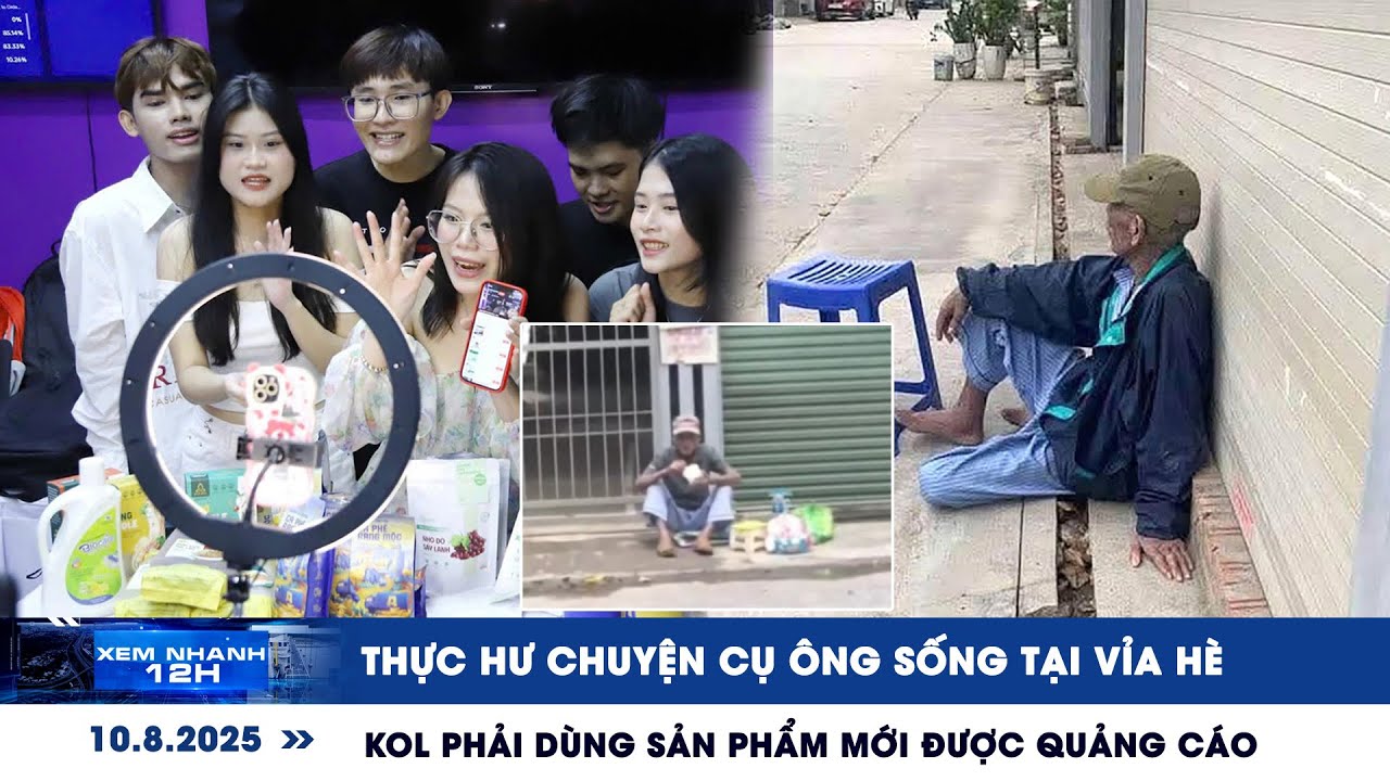XEM NHANH 12H 10/8: Thực hư chuyện cụ ông sống tại vỉa hè| KOL phải dùng sản phẩm mới được quảng cáo