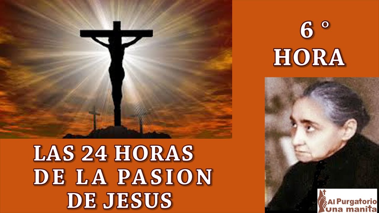 SEXTA (6) HORA DE LAS 24 HORAS DE LA PASION DE JESUS