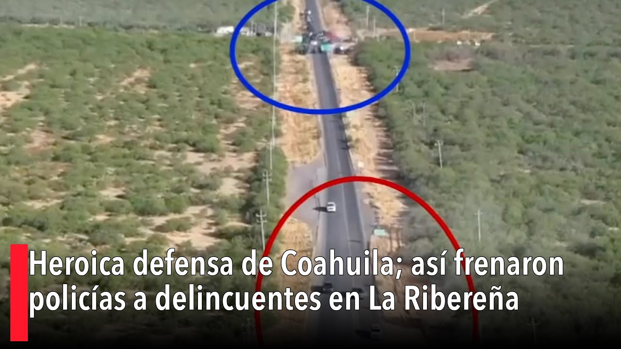 Heroica defensa de Coahuila; así frenaron policías a delincuentes en La Ribereña