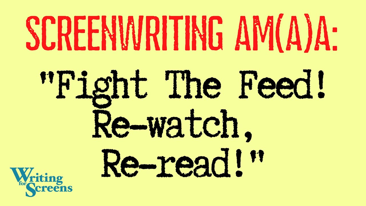 LIVE - SCREENWRITING AMA - "Fight The Feed!  Re-watch, re-read."