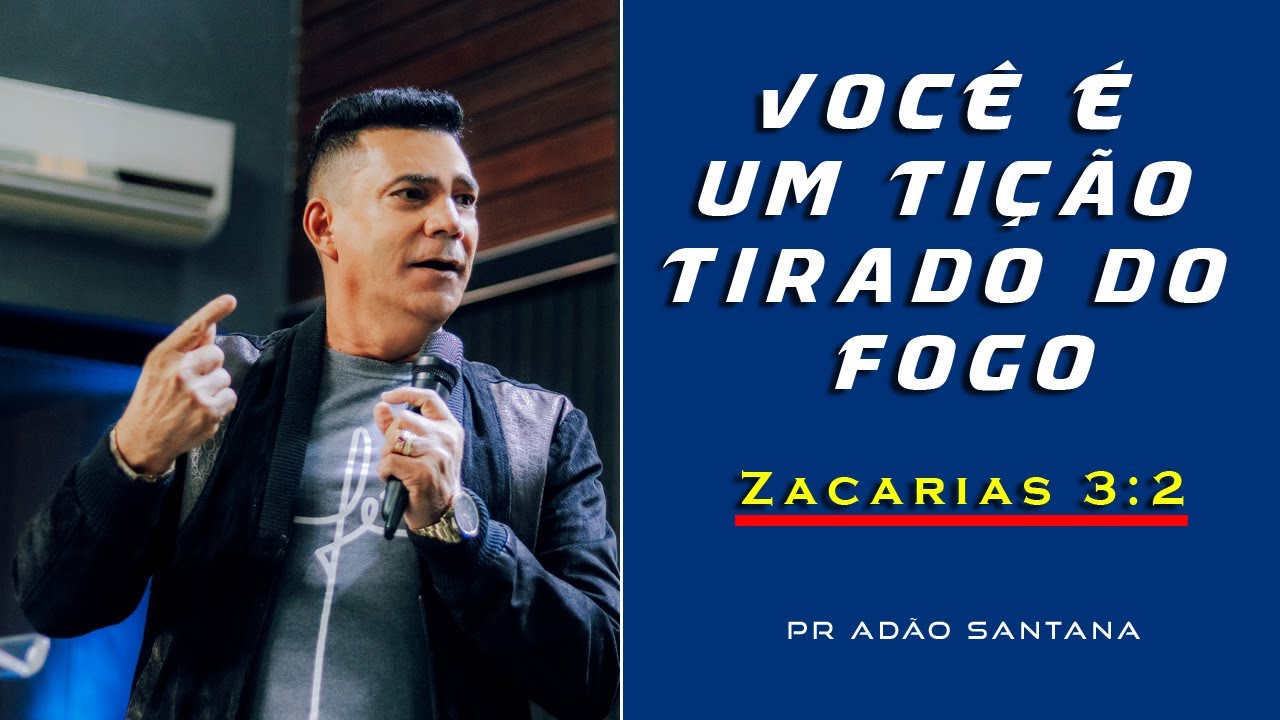 VOC&Ecirc; &Eacute; UM TI&Ccedil;&Atilde;O TIRADO DO FOGO - ZACARIAS 3:2 | Pr. Ad&atilde;o de Santana