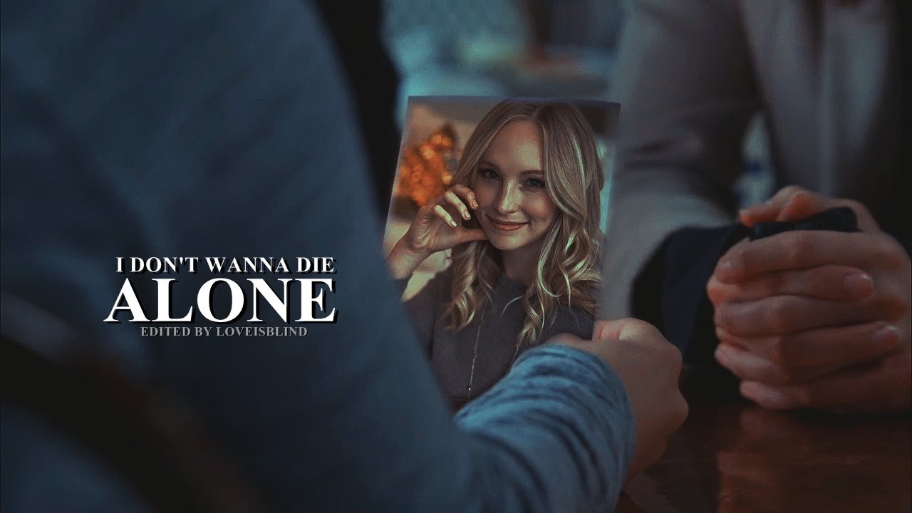 I don't wanna die alone.