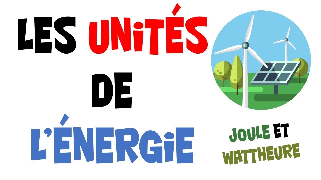 Les unités de l'énergie. JOULE et WATTHEURE