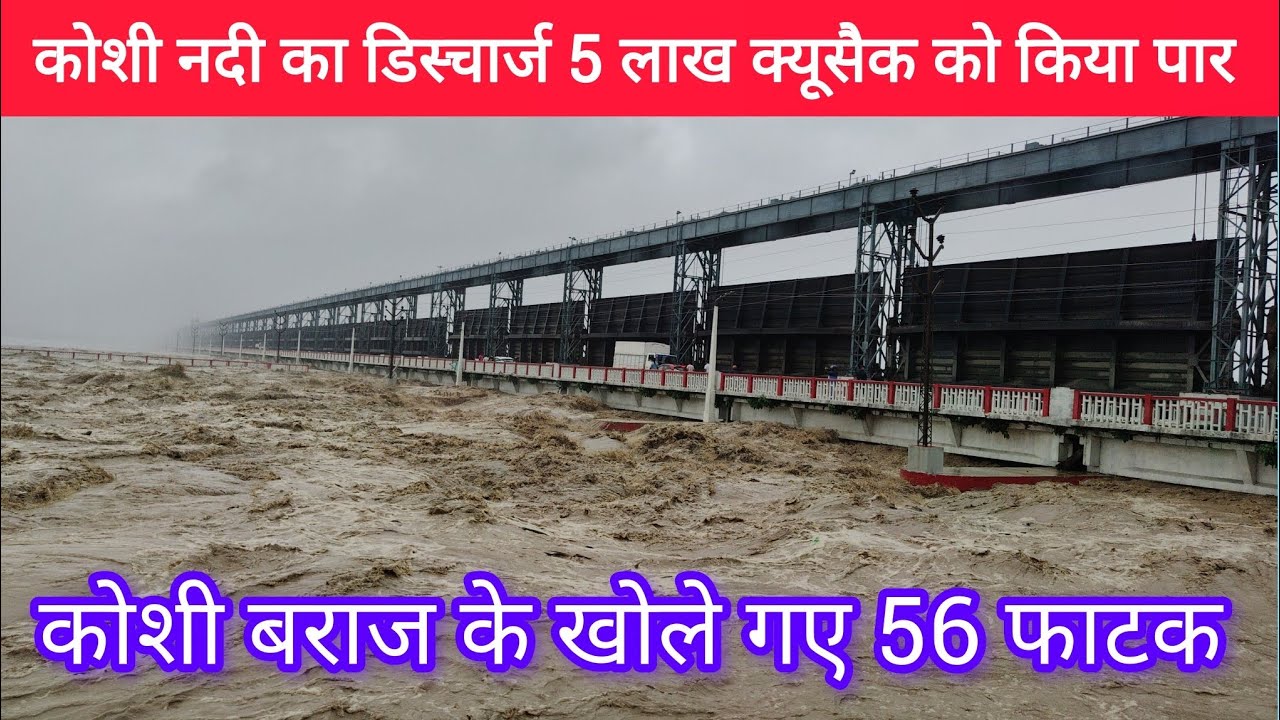 Nepal : कोशी नदी का डिस्चार्ज 5 लाख क्यूसैक को किया पार,कोशी बराज के खोले गए 56 फाटक।