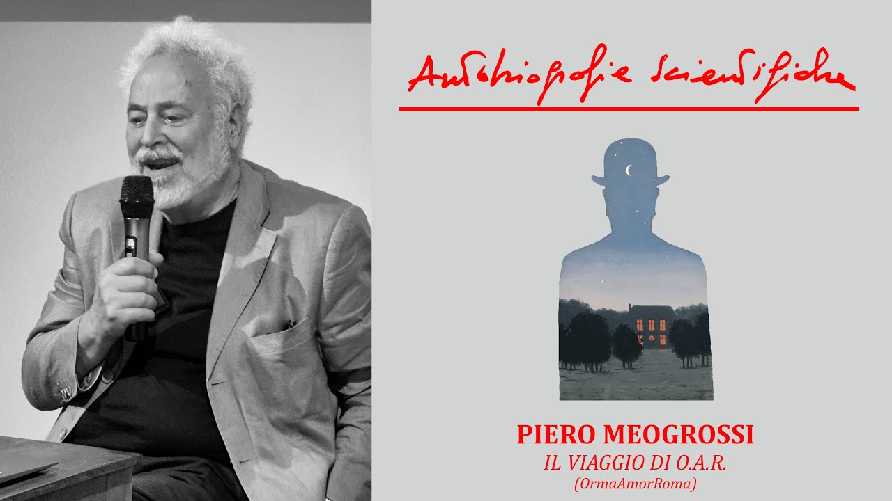 Autobiografie Scientifiche | PIERO MEOGROSSI | IL VIAGGIO DI O.A.R. (OrmaAmorRoma)