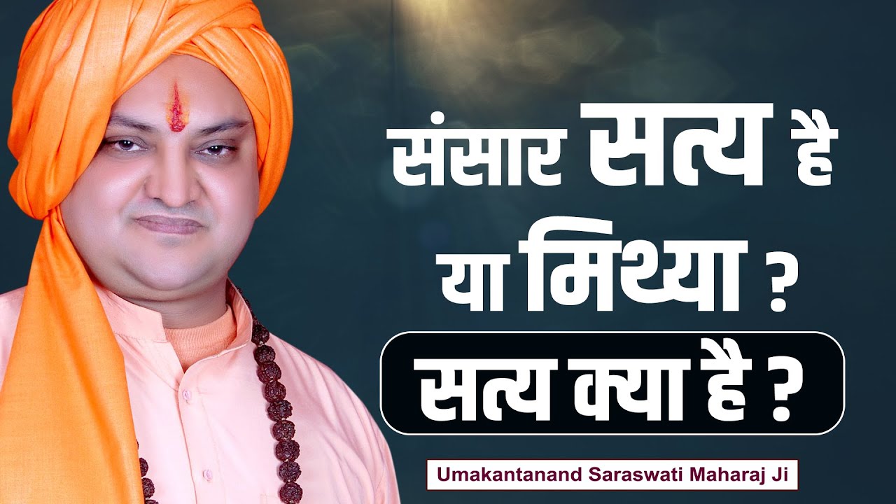 संसार सत्य है या मिथ्या? - सत्य क्या है? || Umakantanand Saraswati Maharaj Ji