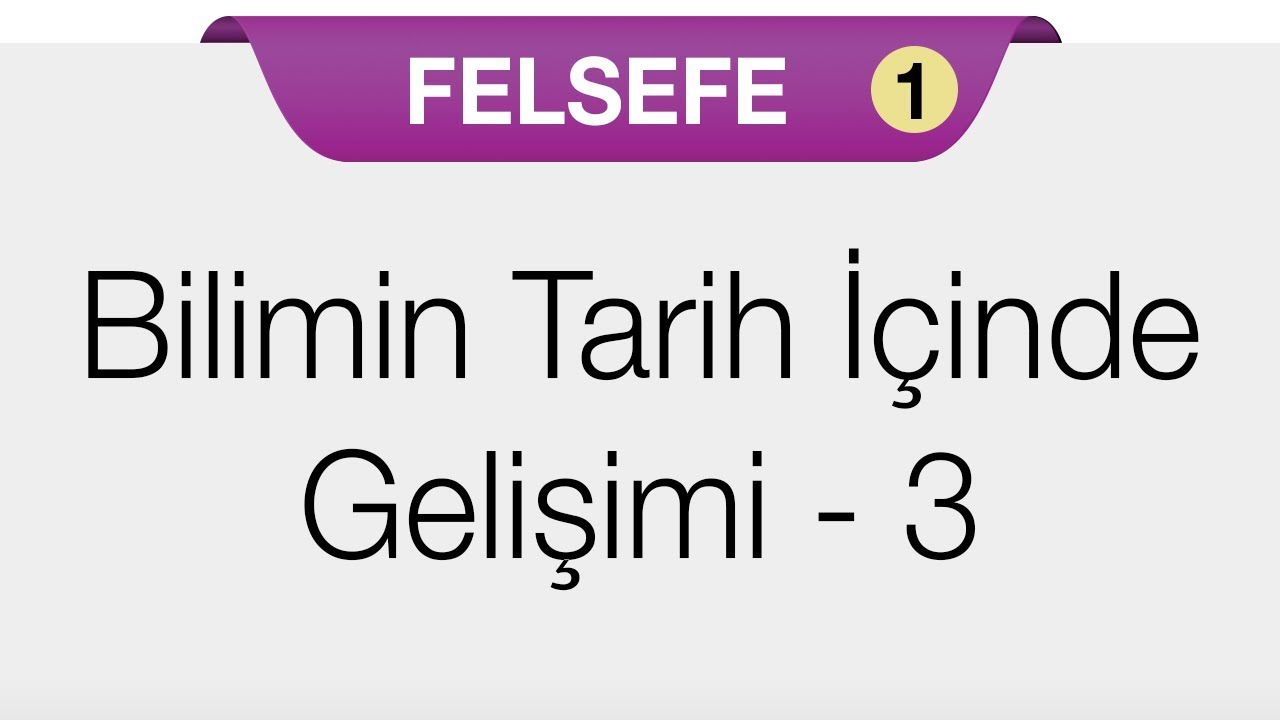 Bilim Felsefesi - Bilimin Tarih İçinde Gelişimi - 3