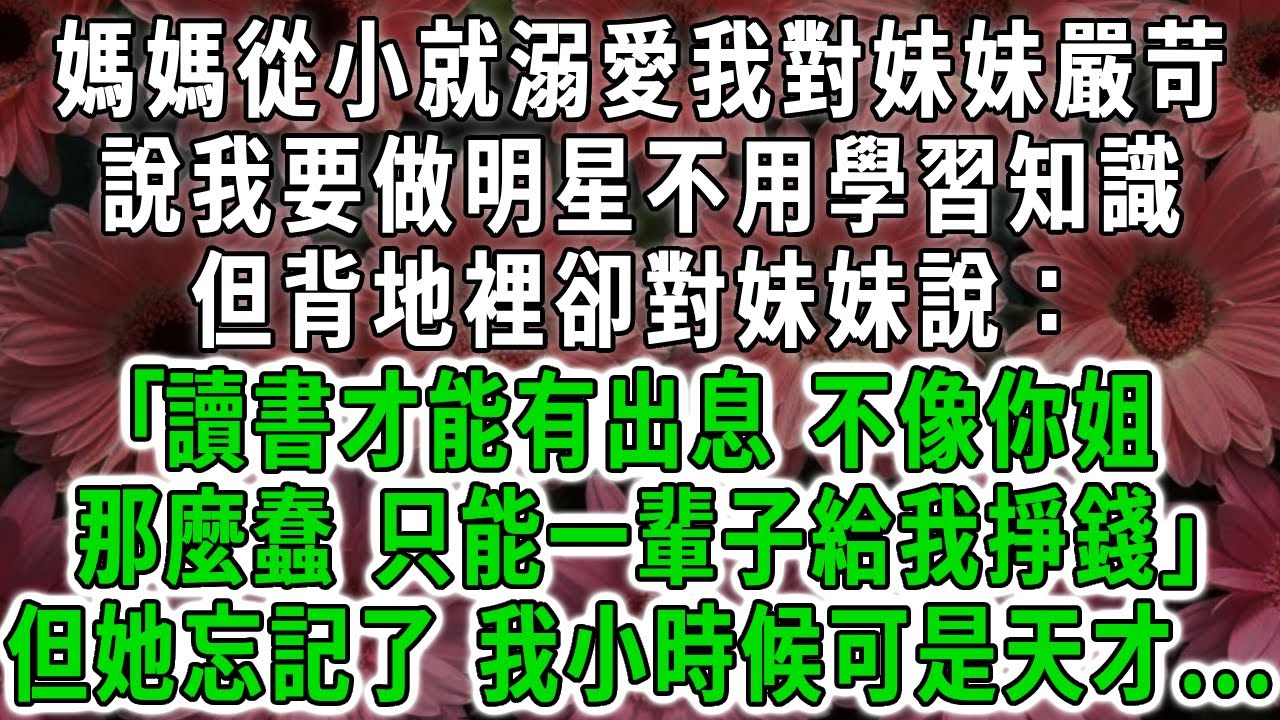 媽媽從小就溺愛我對妹妹嚴苛，說我要做明星不用學習知識，但背地裡卻對妹妹說：｢讀書才能有出息，不像你姐，那麼蠢，只能一輩子給我掙錢｣但她忘記了 我小時候可是天才...#荷上清風 #爽文