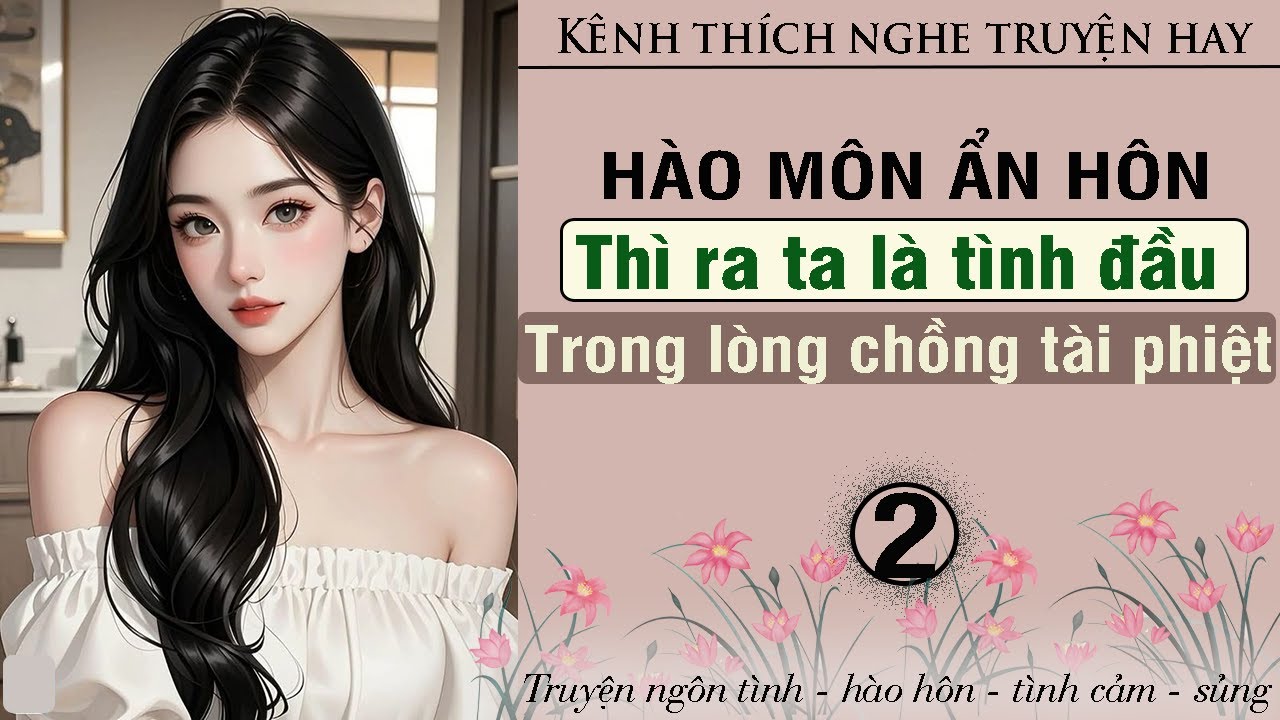 Tập 2 : Hào môn ẩn hôn thì ra ta là tình đầu trong lòng chồng tài phiệt