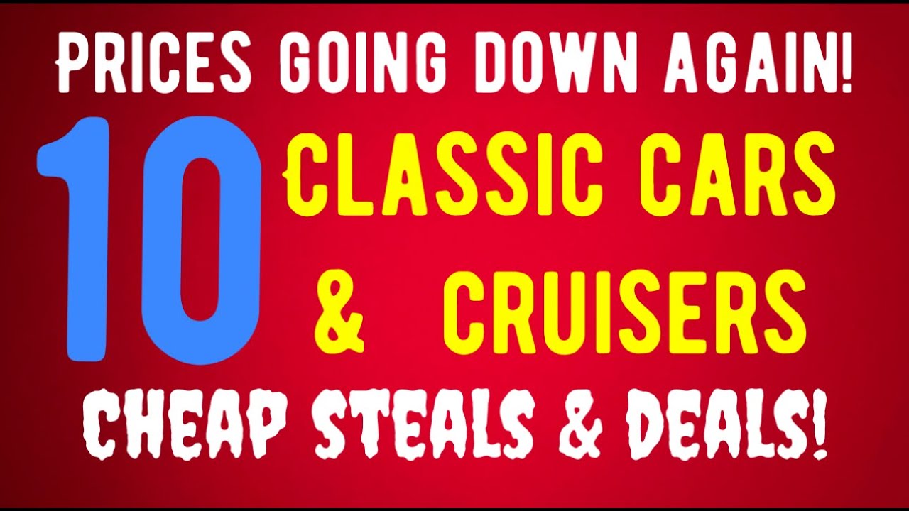 YOU HAVE GOT TO SEE THESE! SELLERS DROPPING PRICES AGAIN! 10 CLASSIC CARS AND CRUISERS CHEAP DEALS!