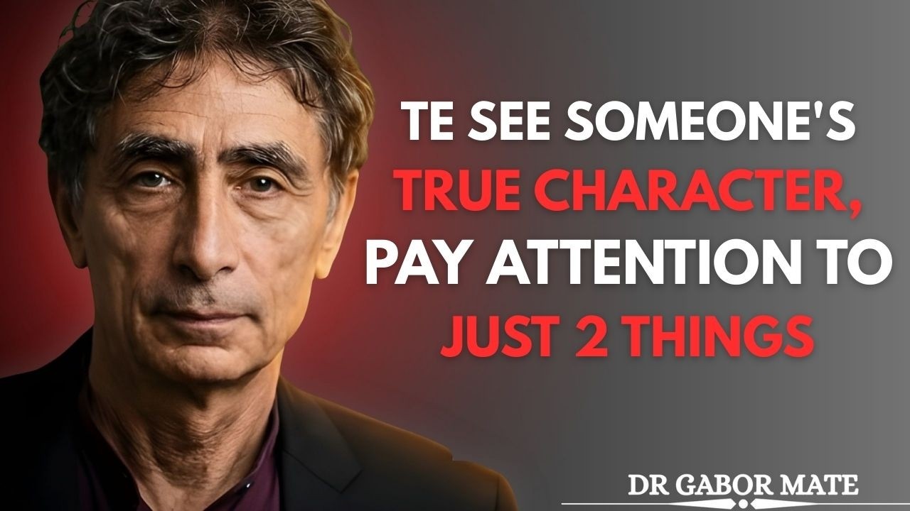 To See Someone's True Character, Pay Attention to Just 2 Things | Dr. Gabor Mate