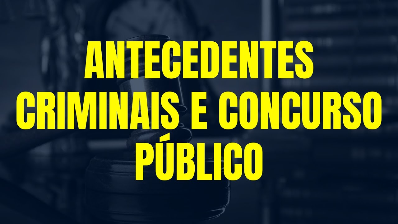 PESSOAS COM ANTECEDENTES CRIMINAIS e APROVADAS EM CONCURSOS PÚBLICOS, pode TOMAR POSSE, DECIDE STF.