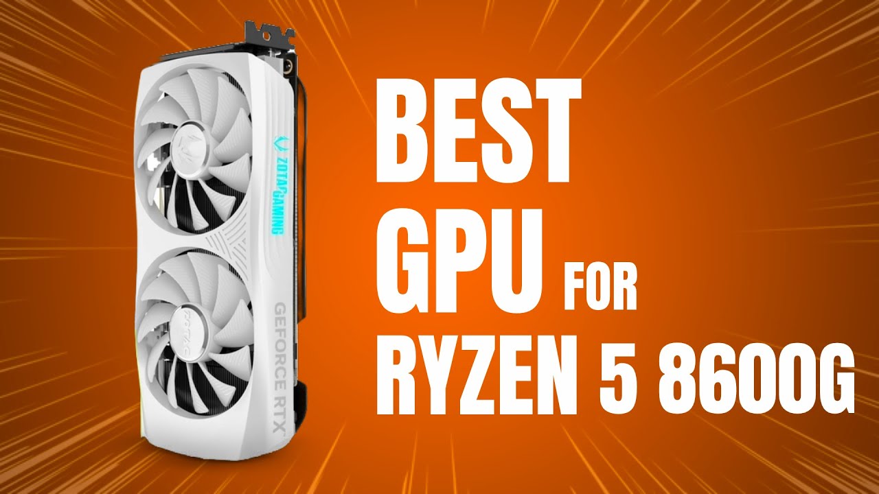 Best GPU For Ryzen 5 8600G