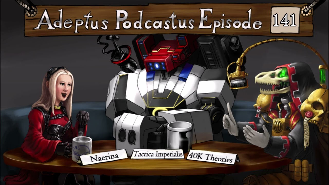 Adeptus Podcastus - A Warhammer 40,000 Podcast - Episode 141 Ft. Naerina