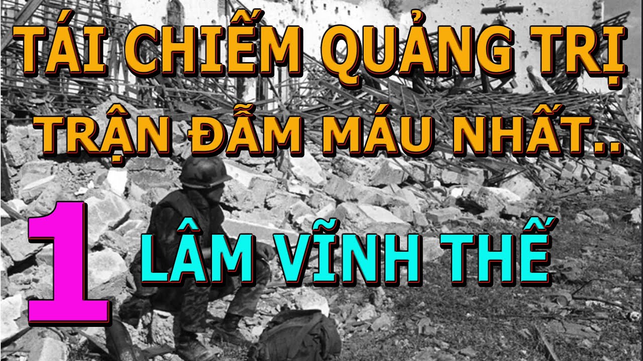 Tái Chiếm Quảng Trị - Trận Chiến Đẫm Máu Nhất Trong Chiến Tranh Việt Nam Phần 1