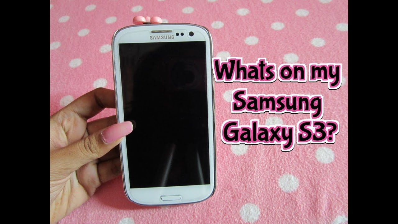 Whats on my Samsung Galaxy S3?