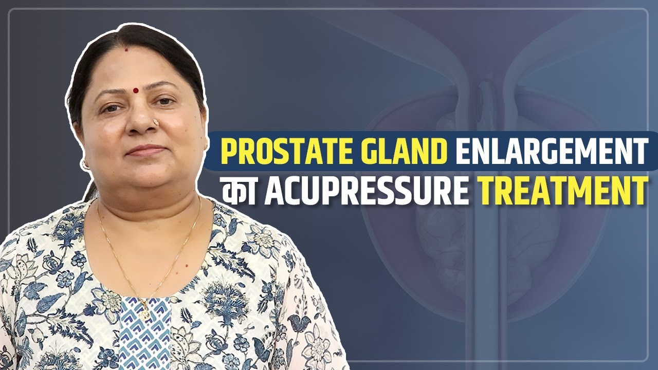 Acupressure treatment of Enlarged Prostate Gland