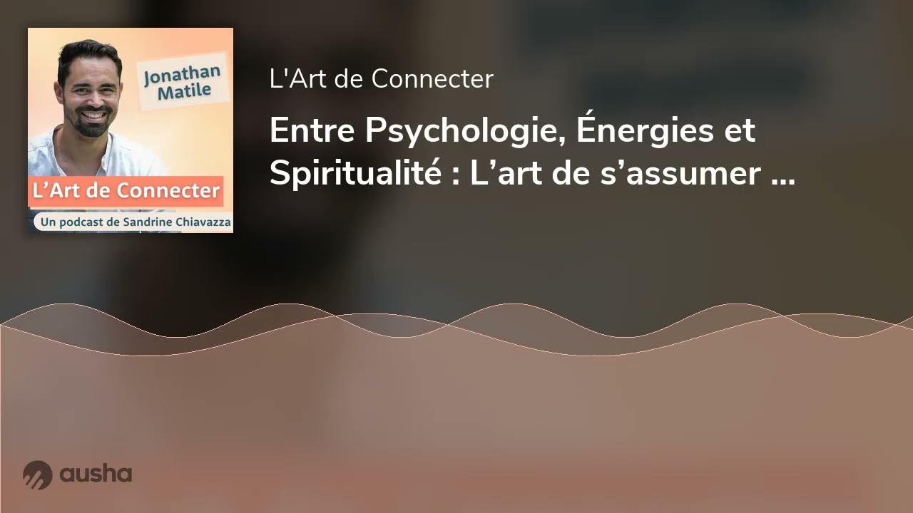 Entre Psychologie, Énergies et Spiritualité : L’art de s’assumer pleinement avec Jonathan Matile
