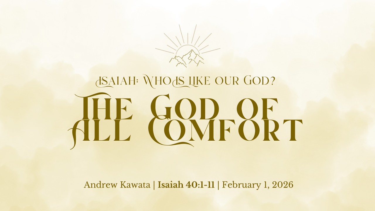The God of All Comfort (Isaiah 40:1-11) - Andrew Kawata
