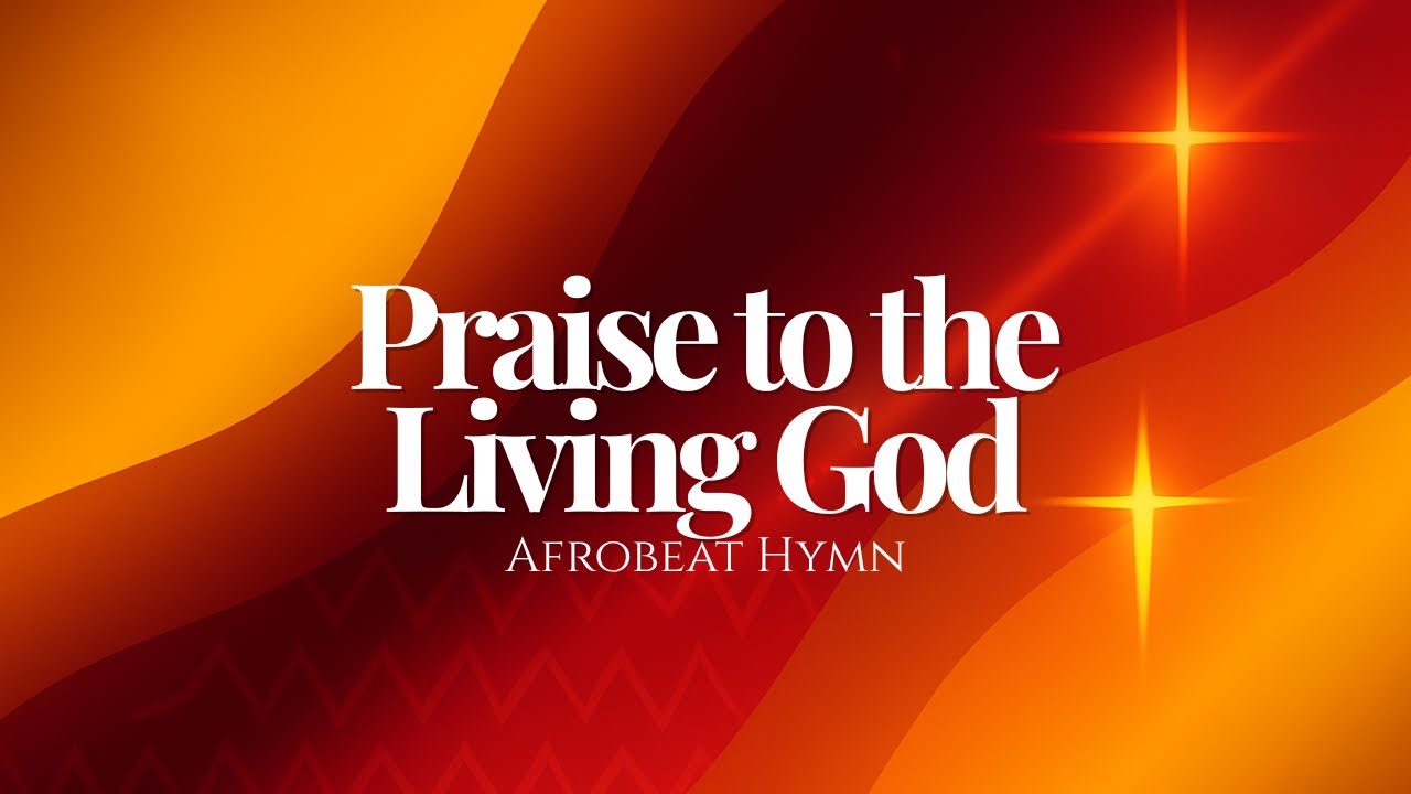 Praise to the Living God (Afrobeat Hymn Reimagined)