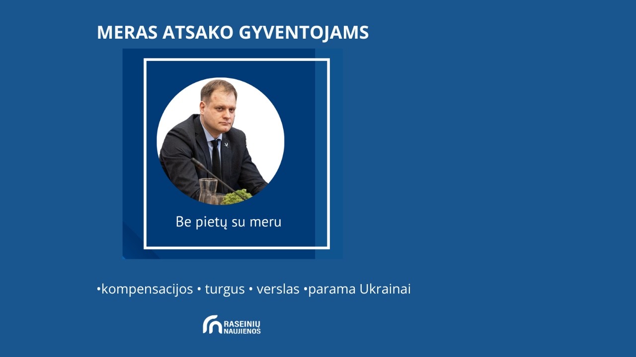 Raseiniai: meras atsako į gyventojų klausimus apie kompensacijas ir turgaus situaciją