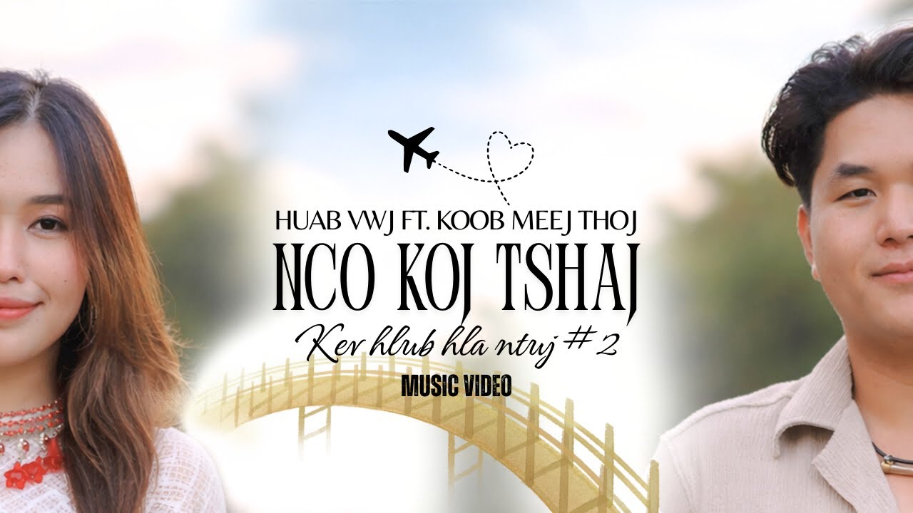 Nco koj tshaj ( kev hlub hla ntuj 2) - Huab vwj ft. Koob Meej Thoj [OFFICIAL MV]