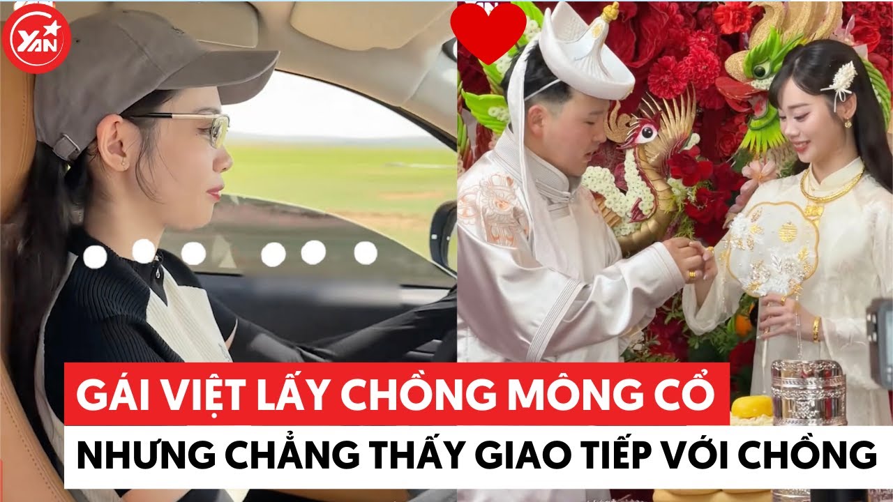Gái Việt lấy chồng Mông Cổ nhưng chẳng thấy giao tiếp với chồng 