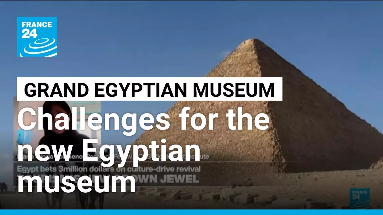 Grand Egyptian Museum: challenges for world’s largest museum dedicated to a single civilization