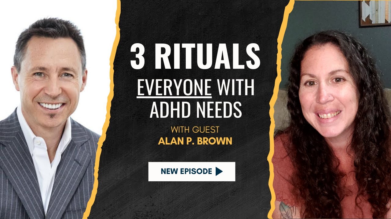 Take Control of Your Day: 3 Rituals Every ADHDer Needs (with Alan P. Brown)