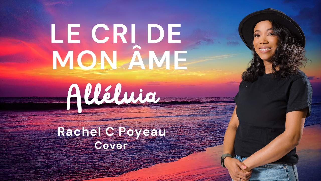 LE CRI DE MON ÂME - Rachel C Poyeau - Musique Chrétienne Francophone