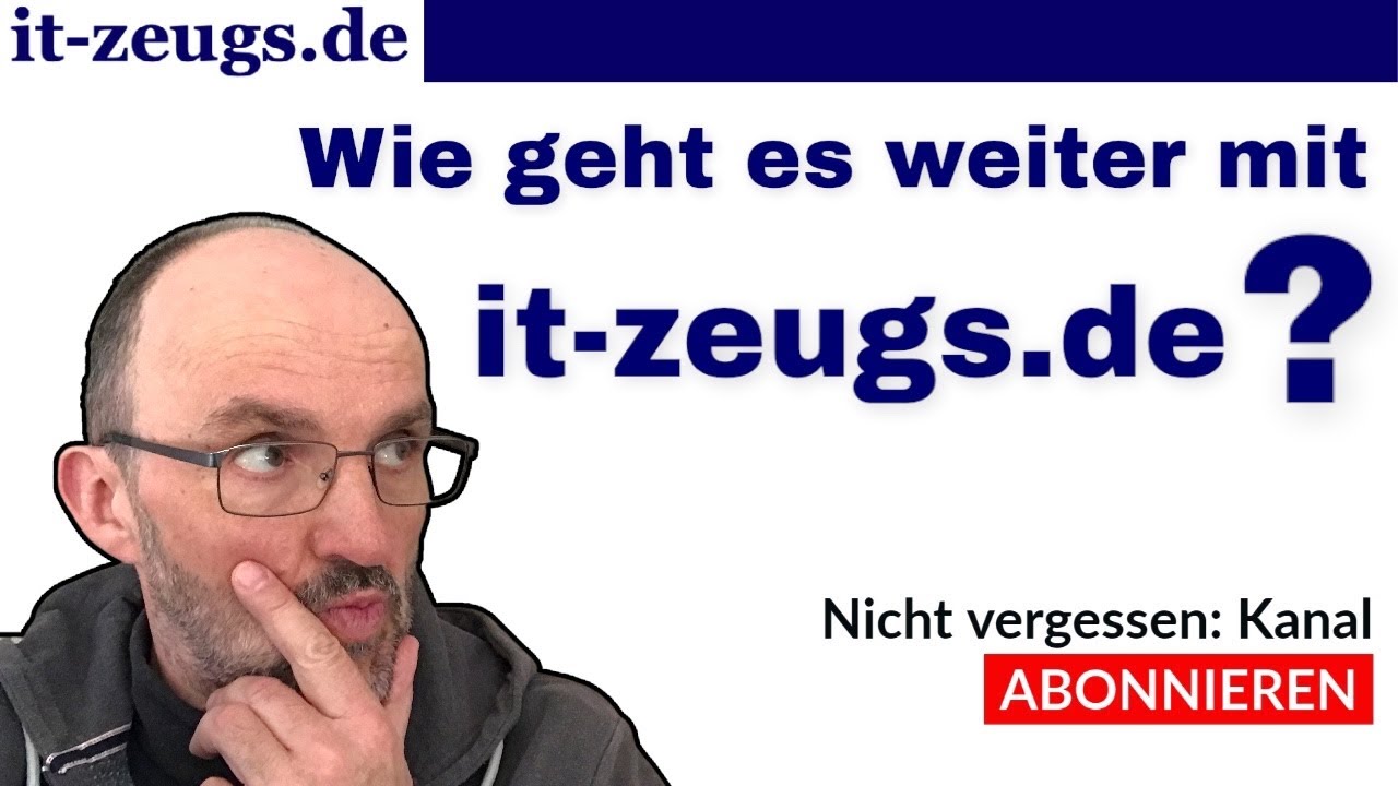 So geht es weiter auf dem Kanal it-zeugs.de (Labervideo)