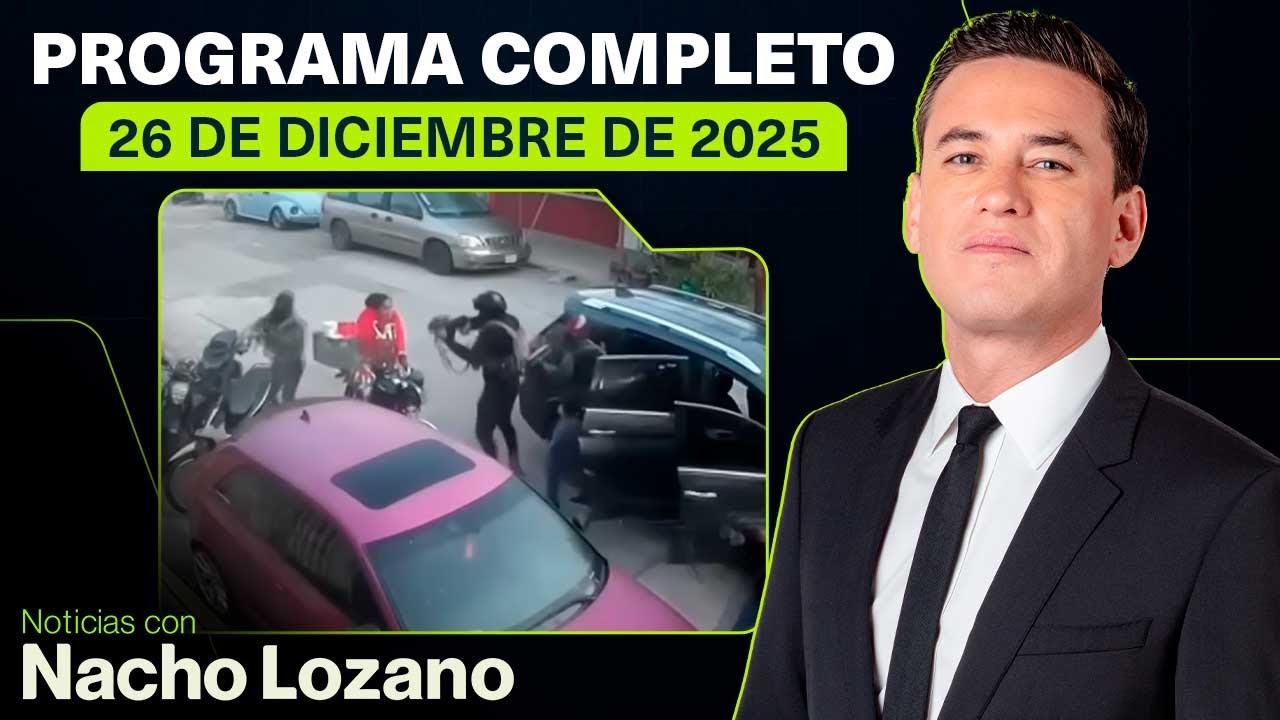 Noticias con Nacho Lozano | Programa completo del 26 de diciembre de 2025