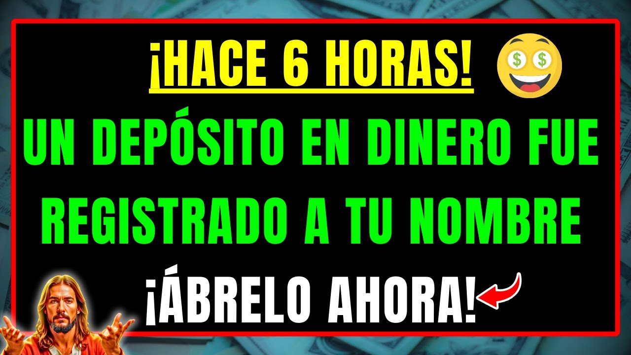DIOS DICE: UN DEPÓSITO EN DINERO FUE REGISTRADO A TU NOMBRE HACE 6 HORAS